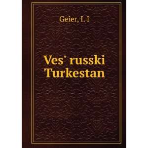  Ves russki Turkestan (in Russian language) I. I Geier 