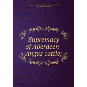  Supremacy of Aberdeen Angus cattle; pub. [from old 
