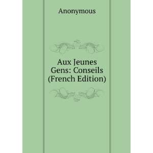 Aux Jeunes Gens Conseils (French Edition) Anonymous 
