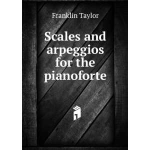    Scales and arpeggios for the pianoforte Franklin Taylor Books