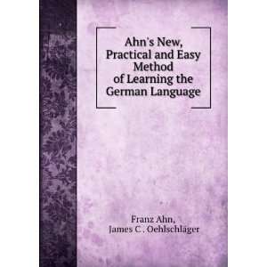   the German Language James C . OehlschlÃ¤ger Franz Ahn Books