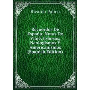   , Neologismos Y Americanismos (Spanish Edition): Ricardo Palma: Books