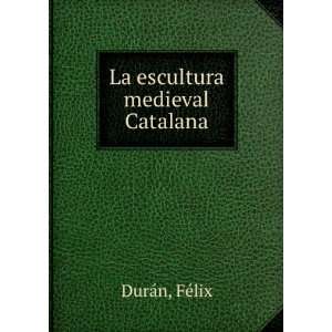  La escultura medieval Catalana FÃ©lix DurÃ¡n Books