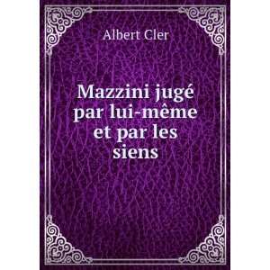   Mazzini jugÃ© par lui mÃªme et par les siens: Albert Cler: Books