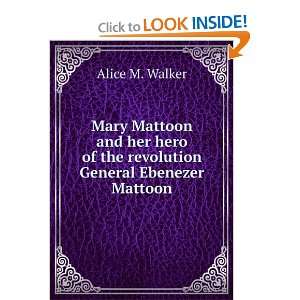   of the revolution General Ebenezer Mattoon: Alice M. Walker: Books