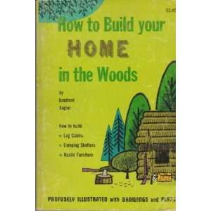    How to Build Your Own Home in the Woods Bradford Angier Books