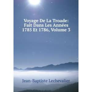   Les AnnÃ©es 1785 Et 1786, Volume 3: Jean Baptiste Lechevalier: Books
