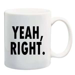  YEAH, RIGHT. Mug Coffee Cup 11 oz ~ Yeah Right: Everything 