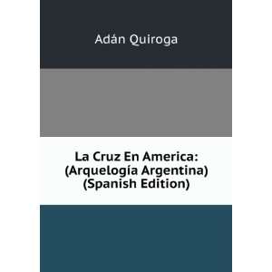  La Cruz En America (ArquelogÃ­a Argentina) (Spanish 