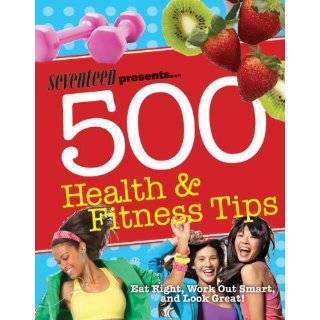  Seventeen 500 Health & Fitness Tips: Eat Right, Work Out 