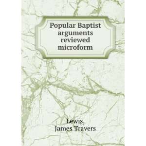  Popular Baptist arguments reviewed microform: James 