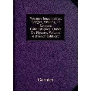   ; OrnÃ©s De Figures, Volume 4 (French Edition) Garnier Books