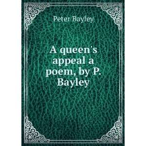  A Queens Appeal A Poem, by P. Bayley Peter Bayley Books