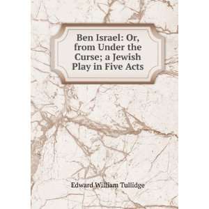  Ben Israel Or, from Under the Curse; a Jewish Play in 
