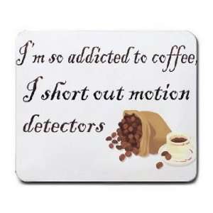   to coffee, I short out motion detectors Mousepad: Office Products
