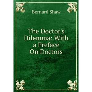  The doctors dilemma; a tragedy Bernard Shaw Books