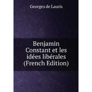Benjamin Constant et les idÃ©es libÃ©rales (French Edition 