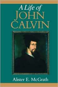 Life of John Calvin: A Study in the Shaping of Western Culture 