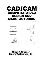 CAD CAM Computer Aided Design and Manufacturing, (0131101307), Mikell 