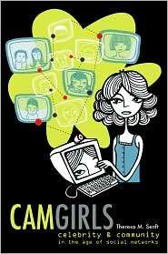 Camgirls Celebrity and Community in the Age of Social Networks 
