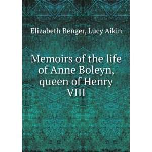 Memoirs of the life of Anne Boleyn, queen of Henry VIII: Lucy Aikin 