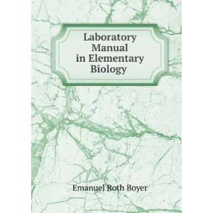   Laboratory Manual in Elementary Biology . Emanuel Roth Boyer Books