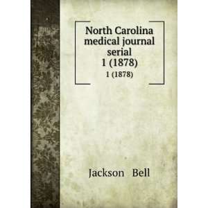   North Carolina medical journal serial. 1 (1878) Jackson & Bell Books