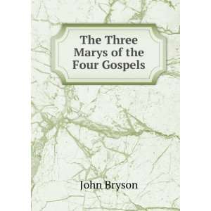  The Three Marys of the Four Gospels John Bryson Books