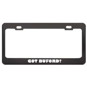 Got Buford? Boy Name Black Metal License Plate Frame Holder Border Tag