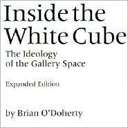 Inside the White Cube The Ideology of the Gallery Space, Expanded 