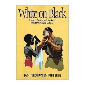 White on Black Images of Africa and Blacks in Western Popular Culture 