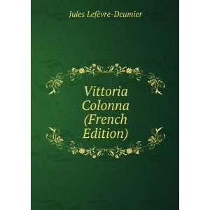    Vittoria Colonna (French Edition) Jules LefÃ¨vre Deumier Books