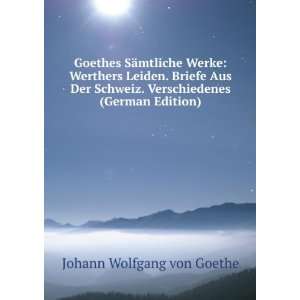 Goethes SÃ¤mtliche Werke Werthers Leiden. Briefe Aus Der Schweiz 