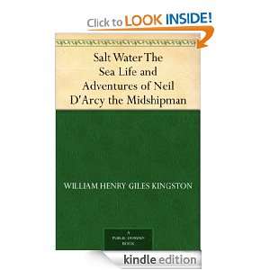 Salt Water The Sea Life and Adventures of Neil DArcy the Midshipman 