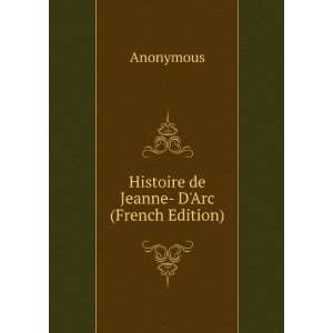    Histoire de Jeanne  DArc (French Edition) Anonymous Books