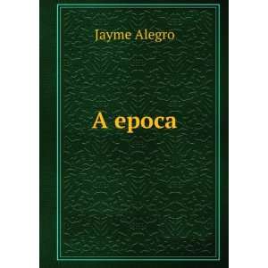  A Epoca (Portuguese Edition) Jayme Alegro Books