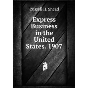   Express Business in the United States. 1907 Russell H. Snead Books