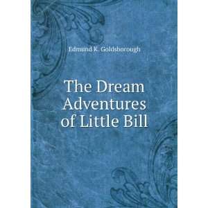    The dream adventures of little Bill; Edmund K. Goldsborough Books