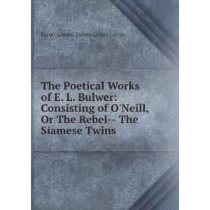   Neill, Or The Rebel   The Siamese Twins . Baron Edward Bulwer