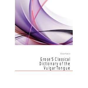 GroseS Classical Dictionary of the Vulgar Tongue Revised and 