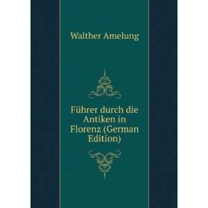   durch die Antiken in Florenz (German Edition) Walther Amelung Books