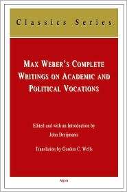 Max Webers Complete Writings on Academic and Political Vocations 