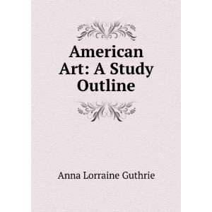    American Art A Study Outline Anna Lorraine Guthrie Books