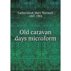   Old caravan days microform Mary Hartwell, 1847 1902 Catherwood Books