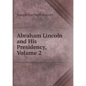   Lincoln and His Presidency, Volume 2 Joseph Hartwell Barrett Books