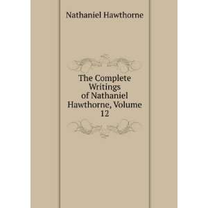   Writings of Nathaniel Hawthorne, Volume 12 Nathaniel Hawthorne Books