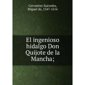  El ingenioso hidalgo Don Quijote de la Mancha;: Miguel de 