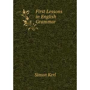  First Lessons in English Grammar . Simon Kerl Books