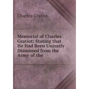   Been Unjustly Dismissed from the Army of the . Charles Gratiot Books