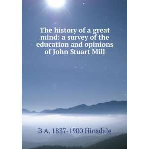  The history of a great mind a survey of the education and opinions 